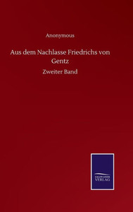 Aus Dem Nachlasse Friedrichs Von Gentz: Zweiter Band (German Edition) Aus Dem Nachlasse Friedrichs Von Gentz: Zweiter Band (German Edition)