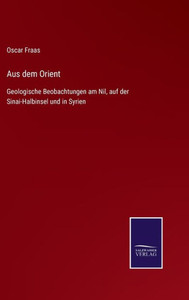 Aus Dem Orient: Geologische Beobachtungen Am Nil, Auf Der Sinai-Halbinsel Und In Syrien (German Edition) Aus Dem Orient: Geologische Beobachtungen Am Nil, Auf Der Sinai-Halbinsel Und In Syrien (German Edition)