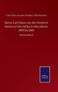 Baron Carl Claus Von Der Decken's Reisen In Ost-Afrika In Den Jahren 1859 Bis 1861: Erster Band (German Edition) Baron Carl Claus Von Der Decken's Reisen In Ost-Afrika In Den Jahren 1859 Bis 1861: Erster Band (German Edition)