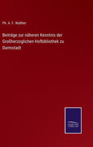 Beiträge Zur Näheren Kenntnis Der Großherzoglichen Hofbibliothek Zu Darmstadt (German Edition) Beiträge Zur Näheren Kenntnis Der Großherzoglichen Hofbibliothek Zu Darmstadt (German Edition)