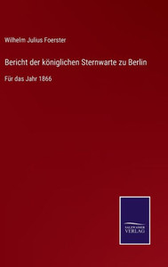 Bericht Der Königlichen Sternwarte Zu Berlin: Für Das Jahr 1866 (German Edition) Bericht Der Königlichen Sternwarte Zu Berlin: Für Das Jahr 1866 (German Edition)
