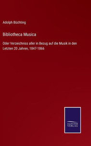 Bibliotheca Musica: Oder Verzeichniss Aller In Bezug Auf Die Musik In Den Letzten 20 Jahren, 1847-1866 (German Edition) Bibliotheca Musica: Oder Verzeichniss Aller In Bezug Auf Die Musik In Den Letzten 20 Jahren, 1847-1866 (German Edition)