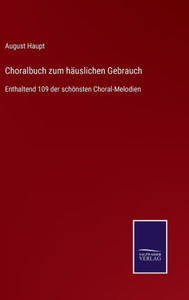 Choralbuch Zum Häuslichen Gebrauch: Enthaltend 109 Der Schönsten Choral-Melodien (German Edition) Choralbuch Zum Häuslichen Gebrauch: Enthaltend 109 Der Schönsten Choral-Melodien (German Edition)