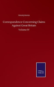 Correspondence Concerning Claims Against Great Britain: Volume Iv