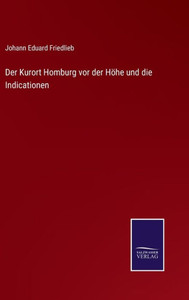 Der Kurort Homburg Vor Der Höhe Und Die Indicationen (German Edition) Der Kurort Homburg Vor Der Höhe Und Die Indicationen (German Edition)