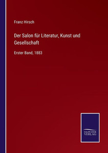 Der Salon Für Literatur, Kunst Und Gesellschaft: Erster Band, 1883 (German Edition) Der Salon Für Literatur, Kunst Und Gesellschaft: Erster Band, 1883 (German Edition)