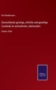 Deutschlands Geistige, Sittliche Und Gesellige Zustände Im Achtzehnten Jahrhundert: Zweiter Theil (German Edition) Deutschlands Geistige, Sittliche Und Gesellige Zustände Im Achtzehnten Jahrhundert: Zweiter Theil (German Edition)