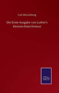 Die Erste Ausgabe Von Luther's Kleinem Katechismus (German Edition) Die Erste Ausgabe Von Luther's Kleinem Katechismus (German Edition)