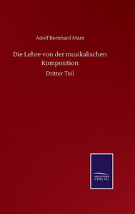 Die Lehre Von Der Musikalischen Komposition: Dritter Teil (German Edition) Die Lehre Von Der Musikalischen Komposition: Dritter Teil (German Edition)