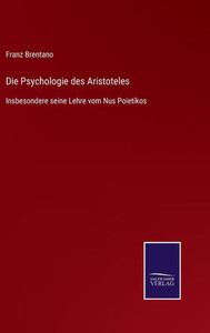 Die Psychologie Des Aristoteles: Insbesondere Seine Lehre Vom Nus Poietikos (German Edition) Die Psychologie Des Aristoteles: Insbesondere Seine Lehre Vom Nus Poietikos (German Edition)