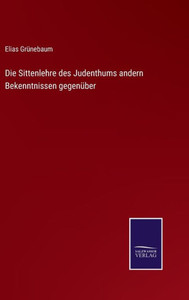 Die Sittenlehre Des Judenthums Andern Bekenntnissen Gegenüber (German Edition) Die Sittenlehre Des Judenthums Andern Bekenntnissen Gegenüber (German Edition)