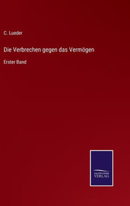 Die Verbrechen Gegen Das Vermögen: Erster Band (German Edition) Die Verbrechen Gegen Das Vermögen: Erster Band (German Edition)