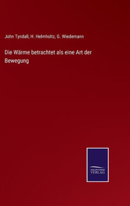 Die Wärme Betrachtet Als Eine Art Der Bewegung (German Edition) Die Wärme Betrachtet Als Eine Art Der Bewegung (German Edition)