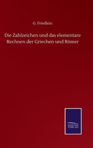Die Zahlzeichen Und Das Elementare Rechnen Der Griechen Und Römer (German Edition) Die Zahlzeichen Und Das Elementare Rechnen Der Griechen Und Römer (German Edition)