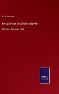 Europäischer Geschichtskalender: Siebenter Jahrgang, 1866 (German Edition) Europäischer Geschichtskalender: Siebenter Jahrgang, 1866 (German Edition)