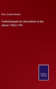 Freiheitskämpfe Der Oberwalliser In Den Jahren 1798 & 1799 (German Edition) Freiheitskämpfe Der Oberwalliser In Den Jahren 1798 & 1799 (German Edition)