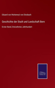 Geschichte Der Stadt Und Landschaft Bern: Erster Band, Dreizehntes Jahrhundert (German Edition) Geschichte Der Stadt Und Landschaft Bern: Erster Band, Dreizehntes Jahrhundert (German Edition)
