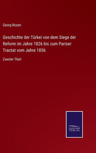 Geschichte Der Türkei Von Dem Siege Der Reform Im Jahre 1826 Bis Zum Pariser Tractat Vom Jahre 1856: Zweiter Theil (German Edition) Geschichte Der Türkei Von Dem Siege Der Reform Im Jahre 1826 Bis Zum Pariser Tractat Vom Jahre 1856: Zweiter Theil (German Edition)