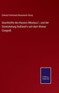 Geschichte Des Kaisers Nikolaus I. Und Der Entwickelung Rußland's Seit Dem Wiener Congreß (German Edition) Geschichte Des Kaisers Nikolaus I. Und Der Entwickelung Rußland's Seit Dem Wiener Congreß (German Edition)
