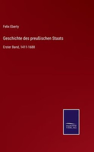 Geschichte Des Preußischen Staats: Erster Band, 1411-1688 (German Edition) Geschichte Des Preußischen Staats: Erster Band, 1411-1688 (German Edition)