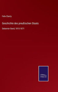 Geschichte Des Preußischen Staats: Siebenter Band, 1815-1871 (German Edition) Geschichte Des Preußischen Staats: Siebenter Band, 1815-1871 (German Edition)