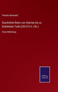 Geschichte Roms Von Valerian Bis Zu Diokletians Tode (253-313 N. Chr.): Erste Abtheilung (German Edition) Geschichte Roms Von Valerian Bis Zu Diokletians Tode (253-313 N. Chr.): Erste Abtheilung (German Edition)