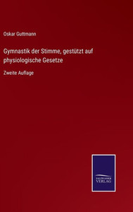 Gymnastik Der Stimme, Gestützt Auf Physiologische Gesetze: Zweite Auflage (German Edition) Gymnastik Der Stimme, Gestützt Auf Physiologische Gesetze: Zweite Auflage (German Edition)