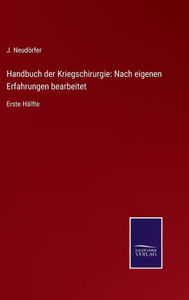 Handbuch Der Kriegschirurgie: Nach Eigenen Erfahrungen Bearbeitet: Erste Hälfte (German Edition) Handbuch Der Kriegschirurgie: Nach Eigenen Erfahrungen Bearbeitet: Erste Hälfte (German Edition)