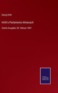 Hirth's Parlaments-Almanach: Zweite Ausgabe, 28. Februar 1867 (German Edition) Hirth's Parlaments-Almanach: Zweite Ausgabe, 28. Februar 1867 (German Edition)
