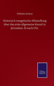 Historisch-Exegetische Abhandlung Über Das Erste Allgemeine Konzil In Jerusalem, 52 Nach Chr. (German Edition) Historisch-Exegetische Abhandlung Über Das Erste Allgemeine Konzil In Jerusalem, 52 Nach Chr. (German Edition)