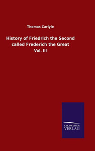 History Of Friedrich The Second Called Frederich The Great: Vol. Iii History Of Friedrich The Second Called Frederich The Great: Vol. Iii