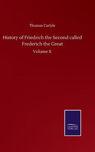 History Of Friedrich The Second Called Frederich The Great: Volume X History Of Friedrich The Second Called Frederich The Great: Volume X