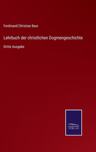Lehrbuch Der Christlichen Dogmengeschichte: Dritte Ausgabe (German Edition) Lehrbuch Der Christlichen Dogmengeschichte: Dritte Ausgabe (German Edition)
