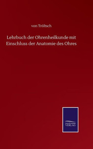 Lehrbuch Der Ohrenheilkunde Mit Einschluss Der Anatomie Des Ohres (German Edition) Lehrbuch Der Ohrenheilkunde Mit Einschluss Der Anatomie Des Ohres (German Edition)