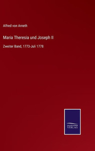 Maria Theresia Und Joseph Ii: Zweiter Band, 1773-Juli 1778 (German Edition) Maria Theresia Und Joseph Ii: Zweiter Band, 1773-Juli 1778 (German Edition)
