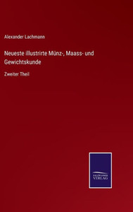 Neueste Illustrirte Münz-, Maass- Und Gewichtskunde: Zweiter Theil (German Edition) Neueste Illustrirte Münz-, Maass- Und Gewichtskunde: Zweiter Theil (German Edition)