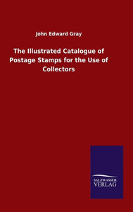 The Illustrated Catalogue Of Postage Stamps For The Use Of Collectors The Illustrated Catalogue Of Postage Stamps For The Use Of Collectors