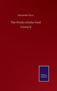 The Works Of John Ford: Volume Ii The Works Of John Ford: Volume Ii