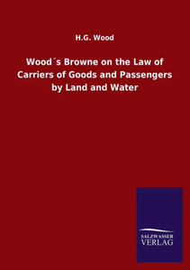Wood´S Browne On The Law Of Carriers Of Goods And Passengers By Land And Water Wood´S Browne On The Law Of Carriers Of Goods And Passengers By Land And Water