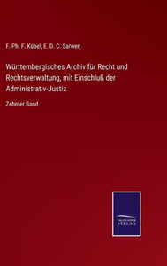 Württembergisches Archiv Für Recht Und Rechtsverwaltung, Mit Einschluß Der Administrativ-Justiz: Zehnter Band (German Edition) Württembergisches Archiv Für Recht Und Rechtsverwaltung, Mit Einschluß Der Administrativ-Justiz: Zehnter Band (German Edition)