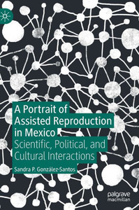 A Portrait Of Assisted Reproduction In Mexico: Scientific, Political, And Cultural Interactions