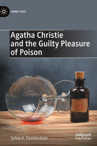 Agatha Christie And The Guilty Pleasure Of Poison (Crime Files) Agatha Christie And The Guilty Pleasure Of Poison (Crime Files)