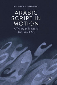 Arabic Script In Motion: A Theory Of Temporal Text-Based Art Arabic Script In Motion: A Theory Of Temporal Text-Based Art