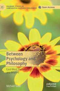 Between Psychology And Philosophy: East-West Themes And Beyond (Palgrave Studies In Comparative East-West Philosophy) Between Psychology And Philosophy: East-West Themes And Beyond (Palgrave Studies In Comparative East-West Philosophy)