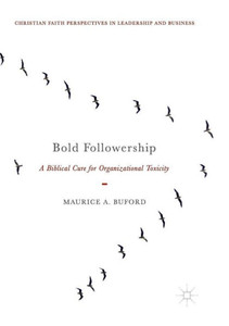 Bold Followership: A Biblical Cure For Organizational Toxicity (Christian Faith Perspectives In Leadership And Business)