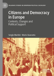 Citizens And Democracy In Europe: Contexts, Changes And Political Support (Palgrave Studies In European Political Sociology) Citizens And Democracy In Europe: Contexts, Changes And Political Support (Palgrave Studies In European Political Sociology)