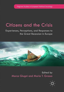 Citizens And The Crisis: Experiences, Perceptions, And Responses To The Great Recession In Europe (Palgrave Studies In European Political Sociology) Citizens And The Crisis: Experiences, Perceptions, And Responses To The Great Recession In Europe (Palgrave Studies In European Political Sociology)
