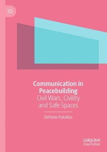 Communication In Peacebuilding: Civil Wars, Civility And Safe Spaces Communication In Peacebuilding: Civil Wars, Civility And Safe Spaces