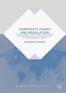 Corporate Power And Regulation: Consumers And The Environment In The European Union (International Series On Public Policy) Corporate Power And Regulation: Consumers And The Environment In The European Union (International Series On Public Policy)