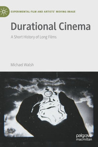 Durational Cinema: A Short History Of Long Films (Experimental Film And Artists Moving Image)